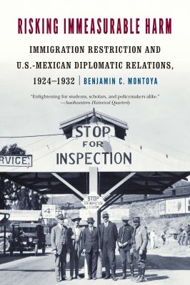 Risking Immeasurable Harm : Immigration Restriction and U. S. -Mexican Diplomatic Relations, 1924-1932