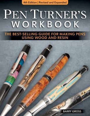 Pen Turner's Workbook, 4th Edition Revised and Expanded : The Best-Selling Guide for Making Pens Using Wood and Resin