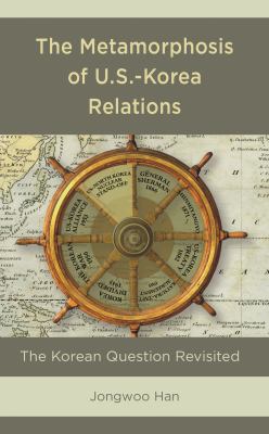 The Metamorphosis of U. S. -Korea Relations : The Korean Question Revisited