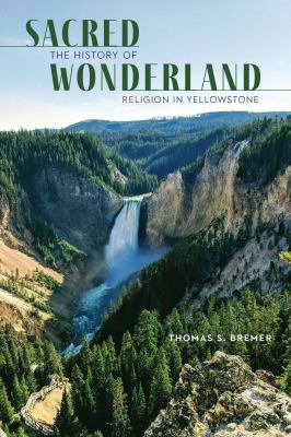 Sacred Wonderland : The History of Religion in Yellowstone