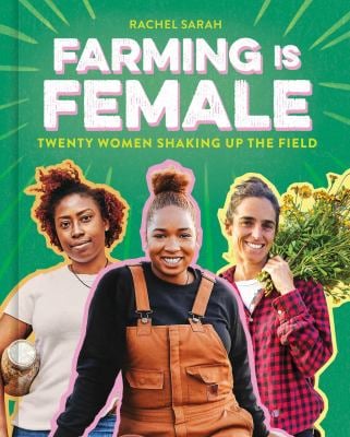 Farming Is Female : Twenty Women Shaking up the Field (a Community, Food, and Climate Book for Kids)