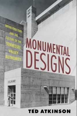 Monumental Designs : Infrastructure and the Culture of the Tennessee Valley Authority