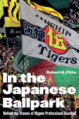 In the Japanese Ballpark : Behind the Scenes of Nippon Professional Baseball