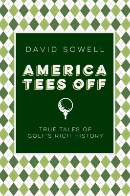 America Tees Off : True Tales of Golf's Rich History