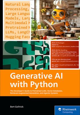 Generative AI with Python : The Developer's Guide to Pretrained LLMs, Vector Databases, Retrieval Augmented Generation, and Agentic Systems