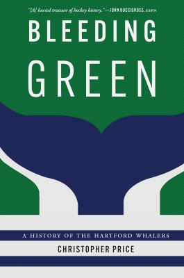 Bleeding Green : A History of the Hartford Whalers