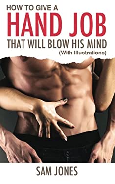 How to Give a Hand Job That Will Blow His Mind (with Illustrations)
