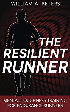 The Resilient Runner : Mental Toughness Training for Endurance Runners