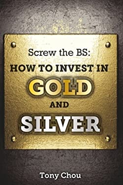 Screw the BS: How to Invest in Gold and Silver