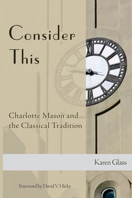 Consider This : Charlotte Mason and the Classical Tradition