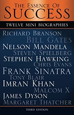 The Essence of Success : 12 Mini Biographies: Richard Branson Bill Gates Nelson Mandela Steven Spielberg Stephen Hawking Chris Evans Frank Sinatra Ton