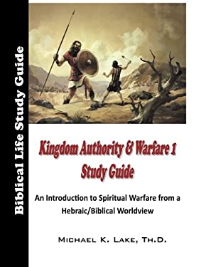 Kingdom Authority and Warfare 1 Study Guide : An Introduction to Spiritual Warfare from a Hebraic/Biblical Worldview