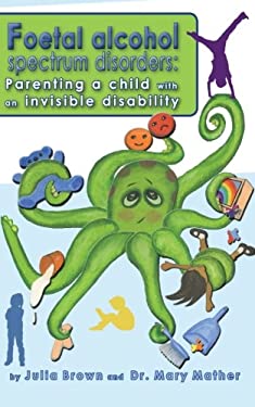 Foetal Alcohol Spectrum Disorder: Parenting a Child with an Invisible Disability