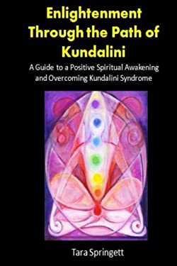 Enlightenment Through the Path of Kundalini : A Guide to a Positive Spiritual Awakening and Overcoming Kundalini Syndrome