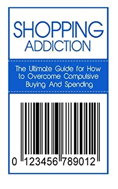 Shopping Addiction : The Ultimate Guide for How to Overcome Compulsive Buying and Spending
