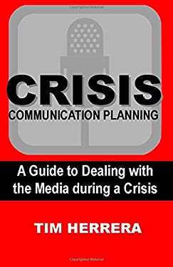 Crisis Communication Planning : A Guide to Dealing with the Media During a Crisis