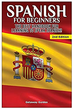 Spanish for Beginners : The Best Handbook for Learning to Speak Spanish!