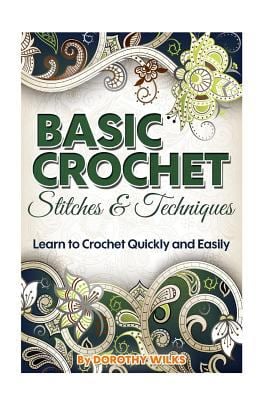 Basic Crochet Stitches and Techniques : Learn to Crochet Quickly and Easily
