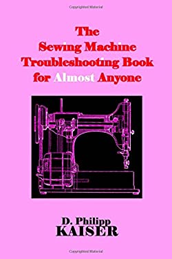 The Sewing Machine Troubleshooting Book for Almost Anyone