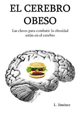 El Cerebro Obeso : Las Claves para Combatir la Obesidad Estan en el Cerebro