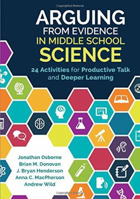 Arguing from Evidence in Middle School Science : 24 Activities for Productive Talk and Deeper Learning
