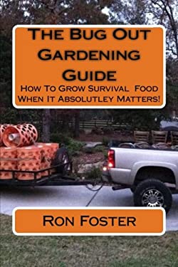 The Bug Out Gardening Guide : Growing Survival Food When It Absolutley Matters