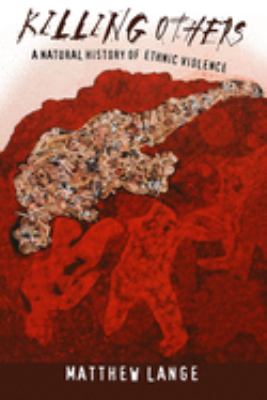 Killing Others : A Natural History of Ethnic Violence