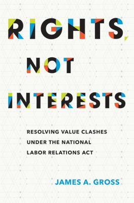 Rights, Not Interests : Resolving Value Clashes under the National Labor Relations Act