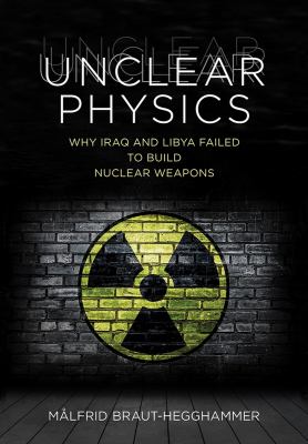 Unclear Physics : Why Iraq and Libya Failed to Build Nuclear Weapons