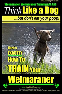Weimaraner, Weimaraner Training AAA AKC: Think Like a Dog, but Don't Eat Your Poop! - Weimaraner Breed Expert Training : Here's EXACTLY How to TRAIN Y