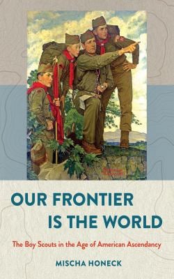 Our Frontier Is the World : The Boy Scouts in the Age of American Ascendancy