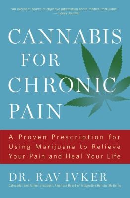 Cannabis for Chronic Pain : A Proven Prescription for Using Marijuana to Relieve Your Pain and Heal Your Life