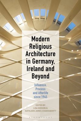 Modern Religious Architecture in Germany, Ireland and Beyond : Influence, Process and Afterlife Since 1945