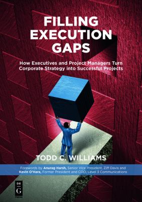 Filling Execution Gaps : How Executives and Project Managers Turn Corporate Strategy into Successful Projects