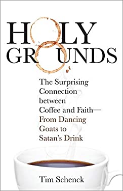 Holy Grounds : The Surprising Connection Between Coffee and Faith - from Dancing Goats to Satan's Drink