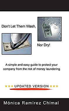 Don't Let Them Wash, nor Dry! : A Simple and Easy Guide to Protect Your Company from the Risk of Money Laundering