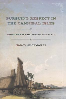Pursuing Respect in the Cannibal Isles : Americans in Nineteenth-Century Fiji