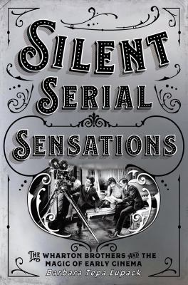 Silent Serial Sensations : The Wharton Brothers and the Magic of Early Cinema
