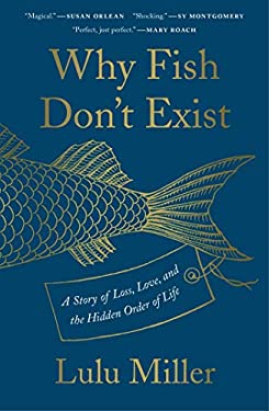 Why Fish Don't Exist : A Story of Loss, Love, and the Hidden Order of Life