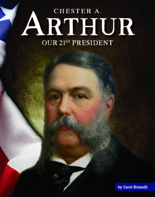 Chester A. Arthur : Our 21st President