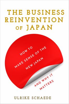 The Business Reinvention of Japan : How to Make Sense of the New Japan and Why It Matters