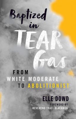 Baptized in Tear Gas : From White Moderate to Abolitionist