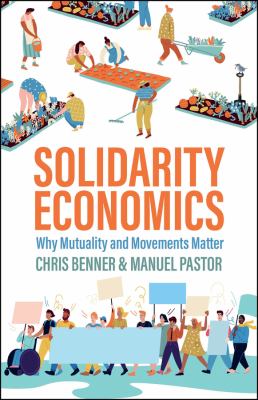 Solidarity Economics : Why Mutuality and Movements Matter