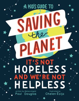 A Kid's Guide to Saving the Planet : It's Not Hopeless and We're Not Helpless