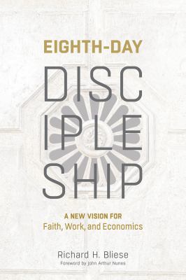 Eighth-Day Discipleship : A New Vision for Faith, Work, and Economics