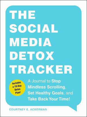The Social Media Detox Tracker : A Journal to Stop Mindless Scrolling, Set Healthy Goals, and Take Back Your Time!