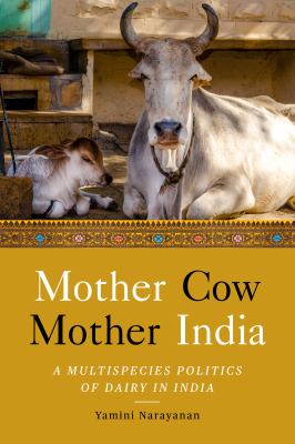 Mother Cow, Mother India : A Multispecies Politics of Dairy in India
