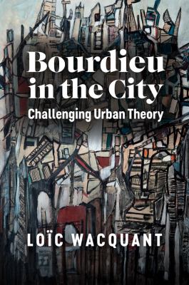 Bourdieu in the City : Challenging Urban Theory