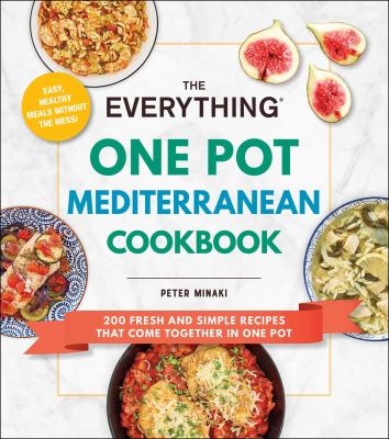 The Everything One Pot Mediterranean Cookbook : 200 Fresh and Simple Recipes That Come Together in One Pot