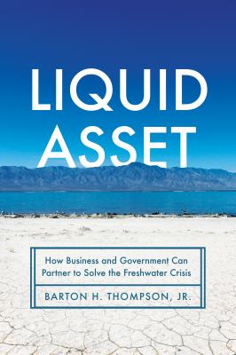 Liquid Asset : How Business and Government Can Partner to Solve the Freshwater Crisis